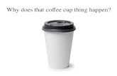 Why does that coffee cup thing happen?. GOBSTOPPERS!