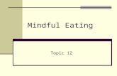 Mindful Eating Topic 12. What Is Mindful Eating? A non judgmental awareness of physical and emotional sensations associated with eating.