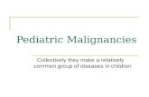 Pediatric Malignancies Collectively they make a relatively common group of diseases in children.