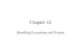 Chapter 12 Handling Exceptions and Events. Chapter Objectives Learn what an exception is Become aware of the hierarchy of exception classes Learn about.