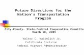 City-County- State-Federal Cooperative Committee March 18, 2009 Walter C. Waidelich Jr. California Division Federal Highway Administration Future Directions.