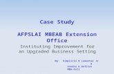 Case Study AFPSLAI MBEAB Extension Office Instituting Improvement for an Upgraded Business Setting By: Simplicio B Lumantas Jr & Sandra G Dofitas MBA-Ex11.