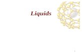 1 Liquids. 2 Properties of Liquids You already know some of the properties of liquids: fixed volume, but no fixed shape. But there are several important.