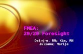 FMEA: 20/20 Foresight Deirdre, RN; Kim, RN Juliana; Marija Deirdre, RN; Kim, RN Juliana; Marija.