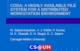 CODA: A HIGHLY AVAILABLE FILE SYSTEM FOR A DISTRIBUTED WORKSTATION ENVIRONMENT M. Satyanarayanan, J. J. Kistler, P. Kumar, M. E. Okasaki, E. H. Siegel,