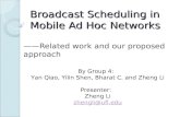 Broadcast Scheduling in Mobile Ad Hoc Networks ——Related work and our proposed approach By Group 4: Yan Qiao, Yilin Shen, Bharat C. and Zheng Li Presenter: