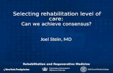 Rehabilitation and Regenerative Medicine Selecting rehabilitation level of care: Can we achieve consensus? Joel Stein, MD.