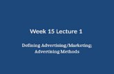 Week 15 Lecture 1 Defining Advertising/Marketing; Advertising Methods.