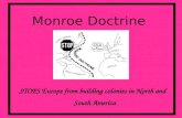 Monroe Doctrine STOPS Europe from building colonies in North and South America.