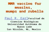 MMR vaccine for measles, mumps and rubella Paul R. Earl Facultad de Ciencias Biológicas Universidad Autónoma de Nuevo León San Nicolás, NL, Mexico Paul.