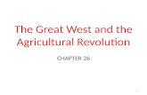 The Great West and the Agricultural Revolution CHAPTER 26 1.
