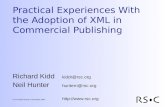 Practical Experiences With the Adoption of XML in Commercial Publishing Richard Kidd kiddr@rsc.org kiddr@rsc.org Neil Hunter huntern@rsc.org huntern@rsc.org.