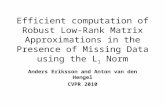 Efficient computation of Robust Low-Rank Matrix Approximations in the Presence of Missing Data using the L 1 Norm Anders Eriksson and Anton van den Hengel.