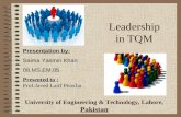 Leadership in TQM Presentation by: Saima Yasmin Khan 08.MS.EM.05 Presented to : Prof.Javed Latif Piracha University of Engineering & Technology, Lahore,
