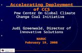 ++++++++++++++ ++++++++++++++ NARUC February 19, 2008 Accelerating Deployment of CCS Pew Center On Global Climate Change Coal Initiative Judi Greenwald,