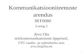 1 Kommunikatsiooniteenuste arendus IRT0080 Loeng 2 Avo Ots telekommunikatsiooni õppetool, TTÜ raadio- ja sidetehnika inst. avo.ots@ttu.ee.