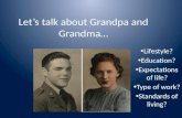 Let’s talk about Grandpa and Grandma… Lifestyle? Education? Expectations of life? Type of work? Standards of living?