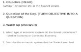 1. Objective (READ) SWBAT describe life in the Soviet Union. 2. Question of the Day. (TURN OBJECTIVE INTO A QUESTION) 3. Warm-up (ANSWER) 1. Which type.