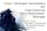 Eiger: Stronger Semantics for Low-Latency Geo-Replicated Storage Wyatt Lloyd * Michael J. Freedman * Michael Kaminsky † David G. Andersen ‡ * Princeton,