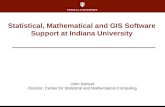 Statistical, Mathematical and GIS Software Support at Indiana University John Samuel Director of Center for Statistical and Mathematical Computing John.