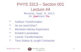 1 PHYS 3313 – Section 001 Lecture #4 Monday, Sept. 9, 2013 Dr. Jaehoon Yu Galilean Transformation Do we need Ether? Michelson-Morley Experiment Einstein’s.