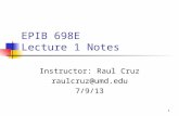 1 EPIB 698E Lecture 1 Notes Instructor: Raul Cruz raulcruz@umd.edu 7/9/13.