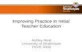 Improving Practice in Initial Teacher Education Ashley Reid University of Strathclyde PEPE 2008.
