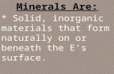 Minerals Are: * Solid, inorganic materials that form naturally on or beneath the E’s surface.