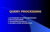 QUERY PROCESSING QUERY PROCESSING 1. AN OVERVIEW OF QUERY PROCESSING 2. FAST ACCESS PATHS 3. TRANFORMATION RULES 4. ALGEBRA-BASED OPTIMIZATION