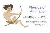 Physics of Animation (Art/Physics 123) Prof. Alejandro Garcia Spring 2012.