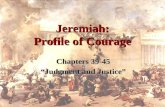 Jeremiah: Profile of Courage Chapters 39-45 “Judgment and Justice”
