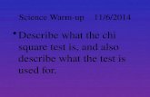 Science Warm-up11/6/2014 Describe what the chi square test is, and also describe what the test is used for.