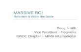 MASSIVE ROI Retention is Worth the Battle Doug Smith Vice President - Programs GWDC Chapter – ARMA International.