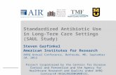 Standardized Antibiotic Use in Long-Term Care Settings (SAUL Study) Steven Garfinkel American Institutes for Research AHRQ Annual Conference, Bethesda,