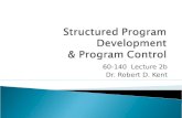 60-140 Lecture 2b Dr. Robert D. Kent.  Structured program development  Program control.