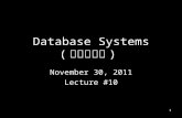 1 Database Systems ( 資料庫系統 ) November 30, 2011 Lecture #10.