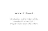 Ancient Hawaii Introduction to the History of the Hawaiian Kingdom Part 1: Migration and the Caste System.
