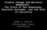 Climate Change and Northern Bobwhites: The State of Our Knowledge, Possible Outcomes, and the Risk of Ignorance James A. Martin Mississippi State University.