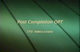 Post Completion OPT ITU Admissions. Topics Covered  What is OPT  Who is Eligible  How to Apply  When to Apply  Forms  Mailing your Application