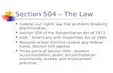 Section 504 – The Law Federal civil rights law that prohibits disability discrimination Section 504 of the Rehabilitation Act of 1973 ADA – Americans with.