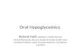 Oral Hypoglycemics Roland Halil, BScPharm, ACPR, PharmD Clinical Pharmacist, Bruyere Academic Family Health Team Assistant Professor, Dept of Family Medicine,