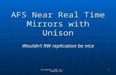 Kim Kimball, CCRE, Inc. dhk@ccre.com 1 AFS Near Real Time Mirrors with Unison Wouldn’t RW replication be nice.
