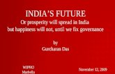 INDIA’S FUTURE Or prosperity will spread in India but happiness will not, until we fix governance by Gurcharan Das November 12, 2009 WIPRO Marbella.