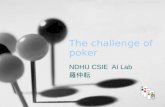 The challenge of poker NDHU CSIE AI Lab 羅仲耘. 2004/11/04the challenge of poker2 Outline Introduction Texas Hold’em rules Poki’s architecture Betting Strategy.