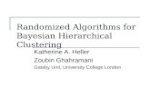 Randomized Algorithms for Bayesian Hierarchical Clustering Katherine A. Heller Zoubin Ghahramani Gatsby Unit, University College London.