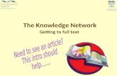 The Knowledge Network Getting to full text. The Knowledge Network Top Tips Login to The Knowledge Network before beginning a search Select the Library.