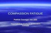 COMPASSION FATIGUE Patricia Dunnigan MA ABS Traumatology Institute of Western Canada.