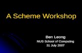 A Scheme Workshop Ben Leong NUS School of Computing 31 July 2007.