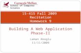 Leman Akoglu 11/11/2009 15-415 Fall 2009 Recitation Homework 9 Building A Web Application Phase-II School of Computer Science.