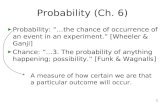 1 Probability (Ch. 6) ► Probability: “…the chance of occurrence of an event in an experiment.” [Wheeler & Ganji] ► Chance: “…3. The probability of anything.